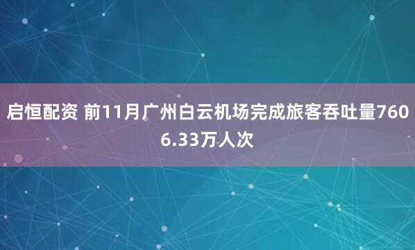 启恒配资 前11月广州白云机场完成旅客吞吐量7606.33万人次