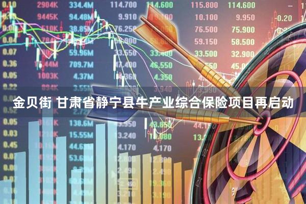 金贝街 甘肃省静宁县牛产业综合保险项目再启动
