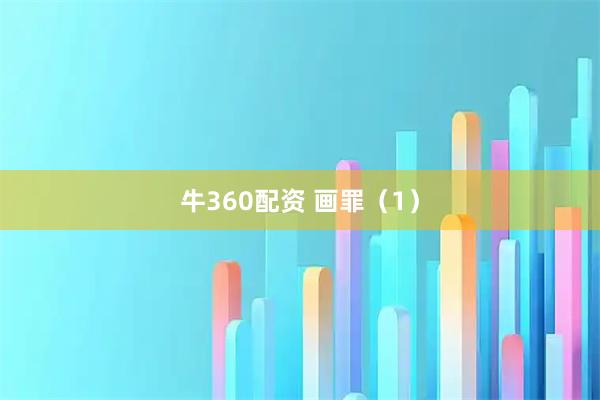 牛360配资 画罪（1）